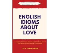 English Idioms About Love: A Practical Workbook Showing How Love and Relationship Idioms Are Used to Talk About Feelings, Dating, and Relationships, with Real Examples and Practice