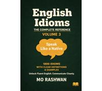 English Idioms: The Complete Reference - Volume 3 (H-I): Speak with Precision Understand and Use High-Frequency English Idioms from H to I with Clear Meanings, Real Examples, Dialogues, and Usage Tips