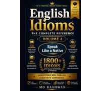 English Idioms: The Complete Reference - Volume 4 (I-P): Speak with Accuracy and Confidence Master Practical English Idioms from I to P with Clear Meanings, Real Examples, Dialogues, and Usage Tips