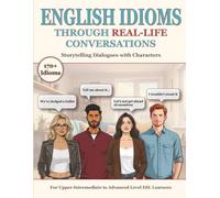 English Idioms Through Real-Life Conversations: Storytelling Dialogues with Characters
