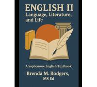 English II: Language, Literature, and Life - A Sophomore (Grade 10) English Textbook