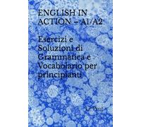 ENGLISH IN ACTION - A1/A2: Esercizi e Soluzioni di Grammatica e Vocabolario per principianti