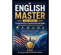 ENGLISH MASTER Volumen I: Volumen I: Fundamentos y Construcción del Inglés