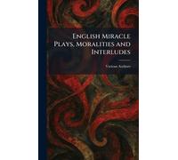 English Miracle Plays, Moralities and Interludes