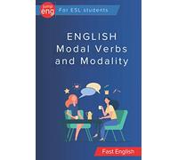 English Modal Verbs and Modality: Modal Verbs, Semi-modals, Modal Expressions, Modals in Past Simple and Present Perfect.1-st Edition