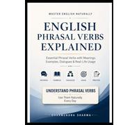 English Phrasal Verbs Explained: Learn Essential Phrasal Verbs Through Patterns, Context, Dialogues, and Real-Life Usage