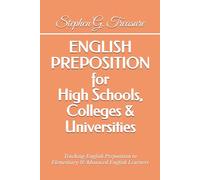 ENGLISH PREPOSITION for High Schools, Colleges & Universities: Teaching English Preposition to Elementary & Advanced English Learners