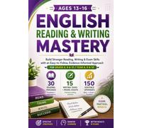 English Reading & Writing Mastery for Ages 13 -16: Build Stronger Reading, Writing & Exam Skills with an Easy-to-Follow, Evidence-Informed Approach For Grade 8, 9 & 10 / Year 8, 9 & 10