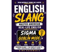 English Slang: Master American Real-Life English - Quick Guide 2: Sigma & Goblin Mode: Master Gen Z Slang, Viral Internet Culture, Dating, Aesthetics & Modern American Expressions