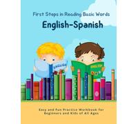 English-Spanish First Steps in Reading Basic Words - Easy and Fun Practice Workbook for Beginners and Kids of All Ages: My Kids Can Read! Language Learning with 700+ Bilingual Vocabulary in Context