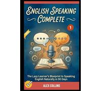 English Speaking Complete: The Lazy Learner's Blueprint to Speaking English Naturally in 90 Days (Book 1).