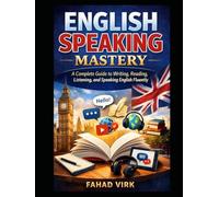 English Speaking Mastery for Beginners: A Complete Language Guide to Writing, Reading, Listening, and Speaking English Fluently