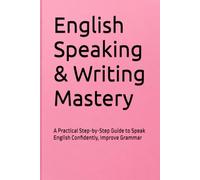 English Speaking & Writing Mastery: A Practical Step-by-Step Guide to Speak English Confidently, Improve Grammar