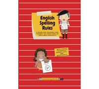 English Spelling Rules: A GUIDE FOR TEACHERS AND PARENTS TO TEACH ENGLISH SPELLINGS LOGICALLY