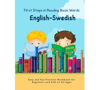 English-Swedish First Steps in Reading Basic Words - Easy and Fun Practice Workbook for Beginners and Kids of All Ages: My Kids Can Read! Language Learning with 700+ Bilingual Vocabulary in Context