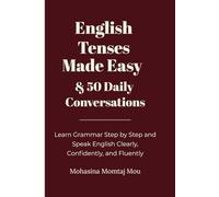 English Tenses Made Easy & 50 Daily Conversations: A Step-by-Step Grammar and Speaking Guide to Master English Tenses, Practice Real Conversations, and Speak Clearly, Confidently, and Fluently
