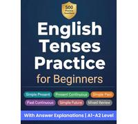 English Tenses Practice for Beginners: 500 Multiple Choice Questions with Answer Explanations for ESL Learners | Simple Present, Past, Future and More | A1-A2 Level