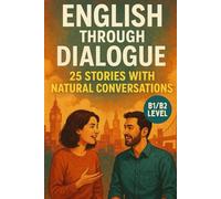 English Through Dialogue: 25 Stories with Natural Conversations (B1/B2): Practice Real English Conversations for Intermediate Learners