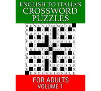 English To Italian Crossword Puzzles For Adults - Volume 1: Play 100 Large Print Crossword Puzzles and Practice Your Italian Vocabulary