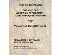 ENGLISH TO SPANISH DOG AND CAT ADOPTION APPLICATION DOG AND CAT SURRENDER QUESTIONNAIRE AND VOLUNTEER APPLICATION: FOR ANIMAL SHELTER AND RESCUE PERSONNEL