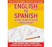 English to Spanish Word Search Book Large Print - Sopa de Letras Español-Inglés en Letra Grande: Learn Spanish While Having Fun! - Aprende inglés mientras te diviertes