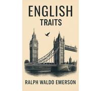 English Traits: A Landmark in American Literature: Essays on England, Culture, and Character