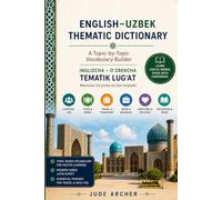 English-Uzbek Thematic Dictionary: A Topic-by-Topic Vocabulary Builder for Beginners, Travelers, Students, and Heritage Learners