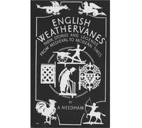 English Weathervanes: Their Stories and Legends from Medieval to Modern Times