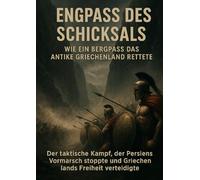 Engpass des Schicksals: Wie ein Bergpass das Antike Griechenland rettete: Der taktische Kampf, der Persiens Vormarsch stoppte und Griechenlands Freiheit verteidigte