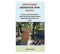 Engr Kris Kay How to Build Smokehouse from Scratch (Tascabile)