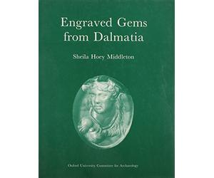 Engraved Gems from Dalmatia: From the Collections of Sir John Gardner Wilkinson and Sir Arthur Evans in Harrow School, Oxford and Elsewhere