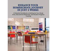 Enhance Your Homeschool Journey in Just 3 Weeks: A Detailed Handbook on Setting Up Your Study Area, Educational Materials, and Student Progress Tracking
