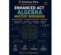 Enhanced ACT Algebra Mastery Workbook: 15 Step-by-Step Lessons, 300 Original Practice Questions, 3 Mastery Tests & Detailed Explanations