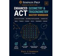 Enhanced ACT Geometry & Trigonometry Mastery Workbook: 15 Step-by-Step Lessons, 300 Original Practice Questions, 3 Mastery Tests & Detailed Explanations