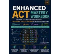 Enhanced ACT Mastery Workbook: Lessons, Strategies, 1,001 Original Practice Questions & Detailed Explanations for English, Math, Reading & Science