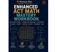 Enhanced ACT Math Mastery Workbook: 106 Step-by-Step Lessons, 611 Original Practice Questions, 5 Full-Length Practice Tests & Detailed Explanations