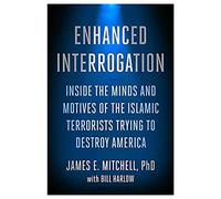 Enhanced Interrogation: Inside the Minds and Motives of the Islamic Terrorists Trying to Destroy America