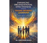 ENHANCING ORGANIZATIONAL EFFECTIVENESS THROUGH TRAUMA-INFORMED LEADERSHIP: A Systemic Approach to Building Resilient and Humane Workplaces