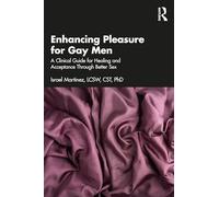 Enhancing Pleasure for Gay Men: A Clinical Guide for Healing and Acceptance Through Better Sex