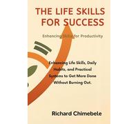 Enhancing Skills for Productivity: Simple Life Skills, Daily Habits, and Practical Systems to Get More Done Without Burning Out