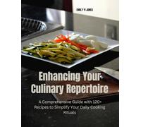 Enhancing Your Culinary Repertoire: A Comprehensive Guide with 120+ Recipes to Simplify Your Daily Cooking Rituals