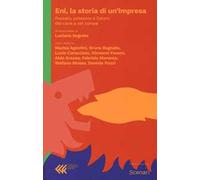 Eni, la storia di un'impresa. Passato, presente futuro del cane a sei zampe