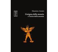 ENIGMA DELLA MONETA E L'INIZIO DELL'ECONOMIA (L') - Amato Massimo - 2023