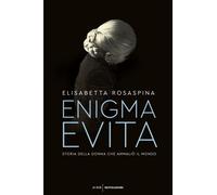 Enigma Evita. Storia della donna che ammaliò il mondo - Rosaspina Elisabetta