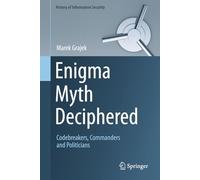 Enigma Myth Deciphered: Codebreakers, Commanders and Politicians