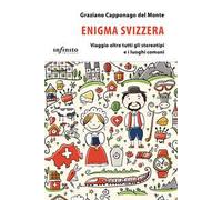 Enigma Svizzera. Viaggio oltre tutti gli stereotipi e i luoghi comuni