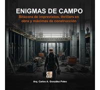 ENIGMAS DE CAMPO: Bitácora de imprevistos, thrillers en obra y máximas de construcción