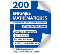 Énigmes Mathématiques et Jeux de Logique pour les 11-15 Ans: 200 Défis, Casse-Têtes et Problèmes Amusants pour Développer l'Esprit Logique au Collège
