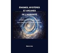 Énigmes, Mystères et Arcanes de l’Humanité: Civilisations perdues, anomalies historiques et les mystères que la science tente de comprendre