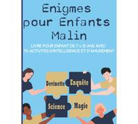 Enigmes pour Enfants Malin: Livre pour enfant de 7 à 12 ans avec 70 activités d'intelligence et d'amusement : Enquêtes Policières, Expériences Scientifiques, Tours de Magie… et d'autres surprises